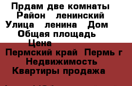 Прдам две комнаты › Район ­ ленинский › Улица ­ ленина › Дом ­ 15 › Общая площадь ­ 36 › Цена ­ 1 500 000 - Пермский край, Пермь г. Недвижимость » Квартиры продажа   